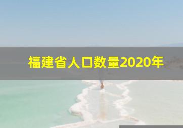 福建省人口数量2020年