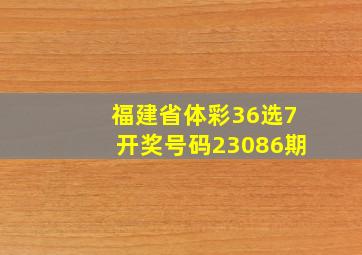 福建省体彩36选7开奖号码23086期