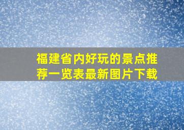 福建省内好玩的景点推荐一览表最新图片下载