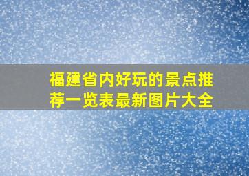 福建省内好玩的景点推荐一览表最新图片大全