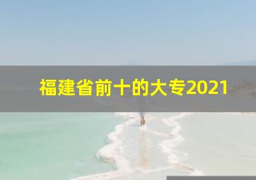 福建省前十的大专2021