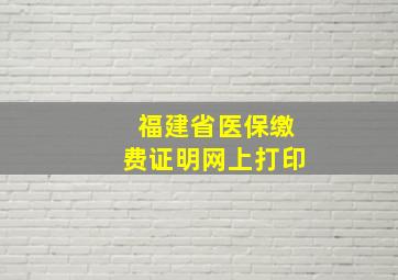 福建省医保缴费证明网上打印