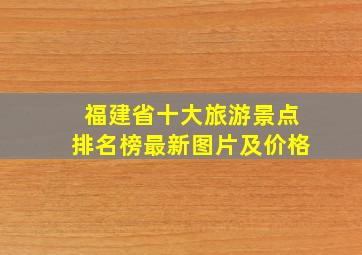 福建省十大旅游景点排名榜最新图片及价格