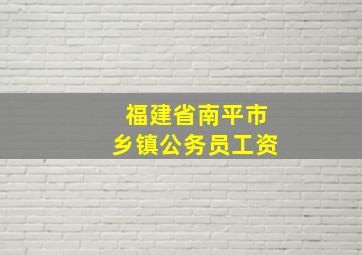 福建省南平市乡镇公务员工资