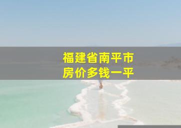 福建省南平市房价多钱一平