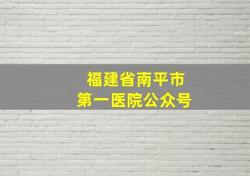 福建省南平市第一医院公众号