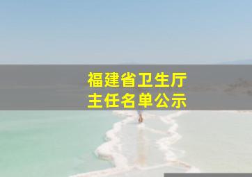 福建省卫生厅主任名单公示