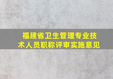 福建省卫生管理专业技术人员职称评审实施意见