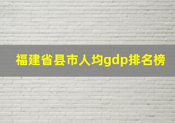 福建省县市人均gdp排名榜