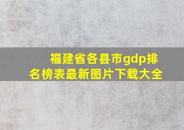 福建省各县市gdp排名榜表最新图片下载大全