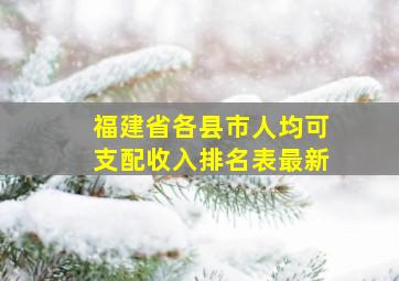 福建省各县市人均可支配收入排名表最新