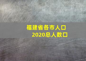 福建省各市人口2020总人数口