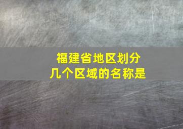 福建省地区划分几个区域的名称是