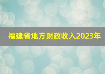 福建省地方财政收入2023年