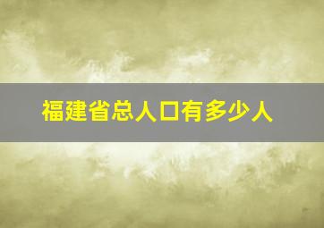 福建省总人口有多少人