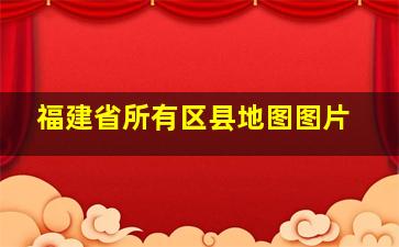 福建省所有区县地图图片