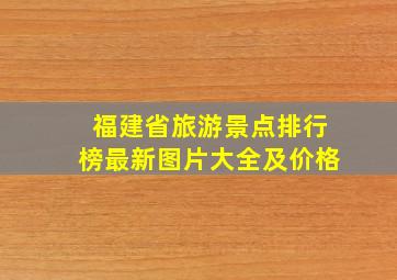 福建省旅游景点排行榜最新图片大全及价格