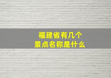 福建省有几个景点名称是什么