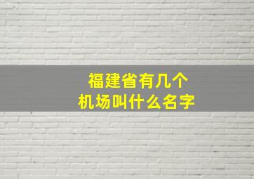 福建省有几个机场叫什么名字