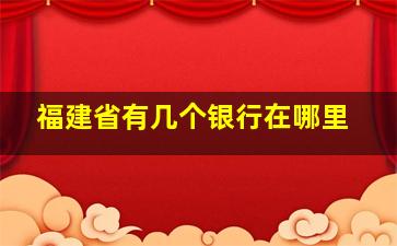 福建省有几个银行在哪里