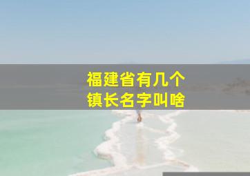 福建省有几个镇长名字叫啥