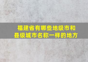 福建省有哪些地级市和县级城市名称一样的地方