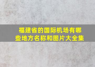 福建省的国际机场有哪些地方名称和图片大全集