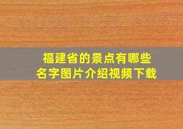 福建省的景点有哪些名字图片介绍视频下载