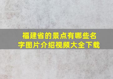 福建省的景点有哪些名字图片介绍视频大全下载