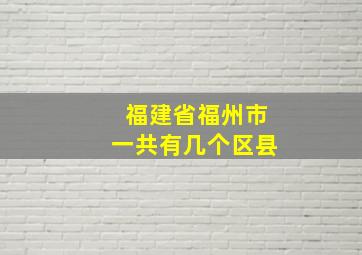 福建省福州市一共有几个区县