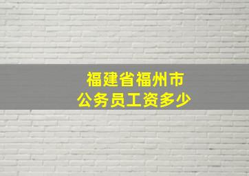 福建省福州市公务员工资多少