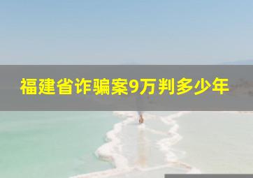 福建省诈骗案9万判多少年