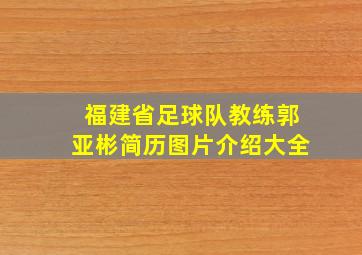 福建省足球队教练郭亚彬简历图片介绍大全