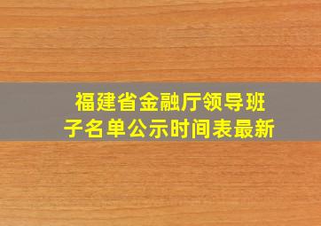 福建省金融厅领导班子名单公示时间表最新