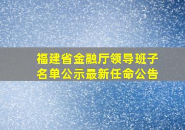 福建省金融厅领导班子名单公示最新任命公告