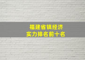 福建省镇经济实力排名前十名