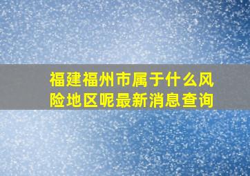 福建福州市属于什么风险地区呢最新消息查询