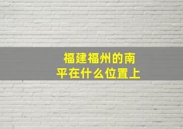 福建福州的南平在什么位置上