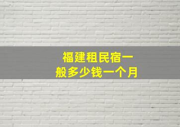 福建租民宿一般多少钱一个月