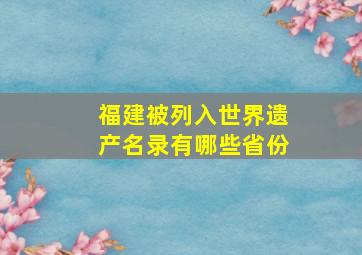 福建被列入世界遗产名录有哪些省份