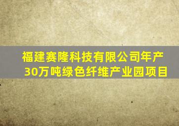 福建赛隆科技有限公司年产30万吨绿色纤维产业园项目