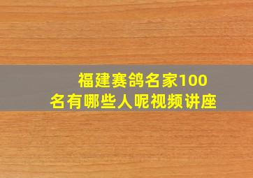 福建赛鸽名家100名有哪些人呢视频讲座