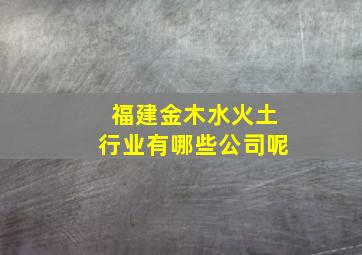 福建金木水火土行业有哪些公司呢