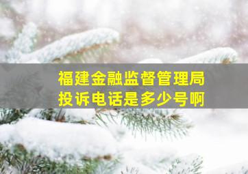 福建金融监督管理局投诉电话是多少号啊