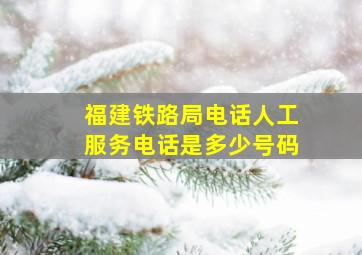 福建铁路局电话人工服务电话是多少号码