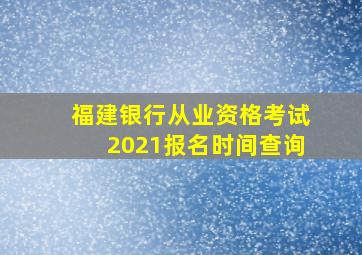 福建银行从业资格考试2021报名时间查询