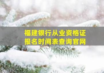 福建银行从业资格证报名时间表查询官网