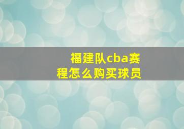 福建队cba赛程怎么购买球员