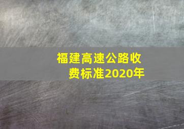 福建高速公路收费标准2020年