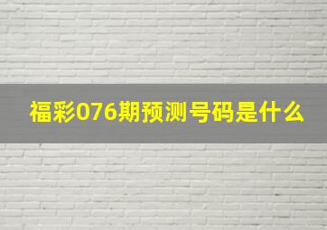 福彩076期预测号码是什么